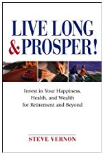 Live Long and Prosper: Invest in Your Happiness, Health and Wealth for Retirement and Beyond by Steve Vernon
