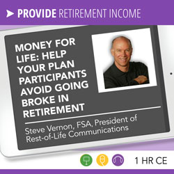 Money for Life: Help your plan participants avoid going broke in retirement – Steve Vernon